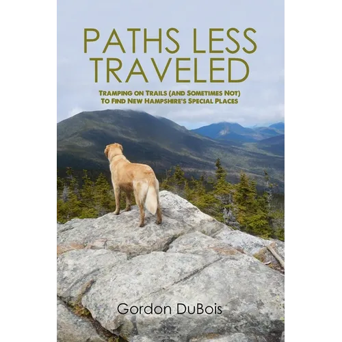 Paths Less Traveled: Tramping on Trails (And Sometimes Not) to Find New Hampshire's Special Places - Paperback