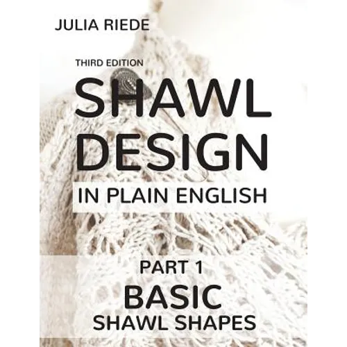 Shawl Design in Plain English: Basic Shawl Shapes: How to design your own shawl knitting patterns - Paperback