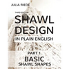 Shawl Design in Plain English: Basic Shawl Shapes: How to design your own shawl knitting patterns - Paperback