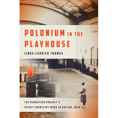 Polonium in the Playhouse: The Manhattan Project's Secret Chemistry Work in Dayton, Ohio - Paperback