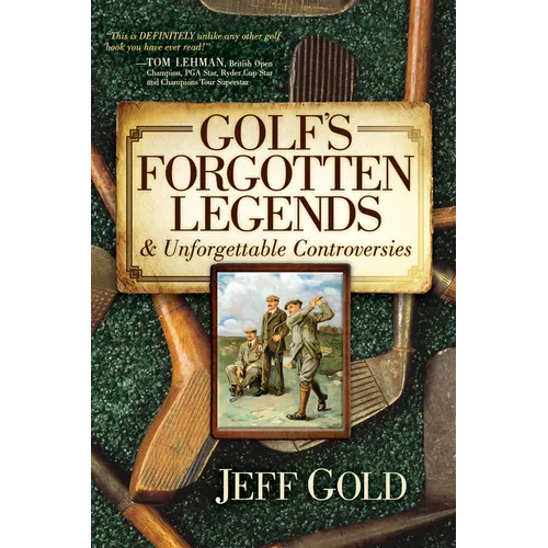 Golf's Forgotten Legends: & Unforgettable Controversies - Hardcover