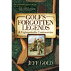 Golf's Forgotten Legends: & Unforgettable Controversies - Hardcover