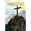 I was Missing Something and That Something Was Jesus - Paperback