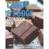 Candy & Fudge Cookbook: Brittles, Caramel's, Chocolate, Fudge, Truffles And So Much More - Paperback