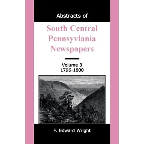 Abstracts of South Central Pennsylvania Newspapers, Volume 3, 1796-1800 - Paperback
