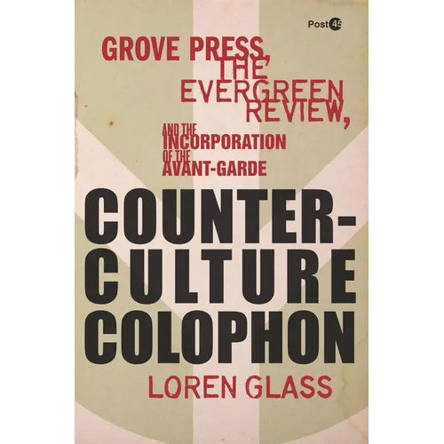 Counterculture Colophon: Grove Press, the Evergreen Review, and the Incorporation of the Avant-Garde - Hardcover