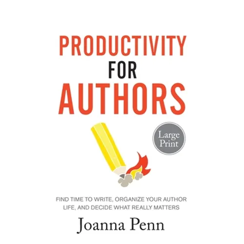Productivity For Authors Large Print Edition: Find Time to Write, Organize your Author Life, and Decide what Really Matters - Paperback