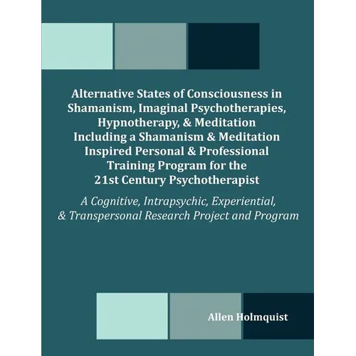Alternative States of Consciousness in Shamanism, Imaginal Psychotherapies, Hypnotherapy, and Meditation Including a Shamanism and Meditation Inspired - Paperback