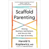 Scaffold Parenting: Raising Resilient, Self-Reliant, and Secure Kids in an Age of Anxiety - Paperback
