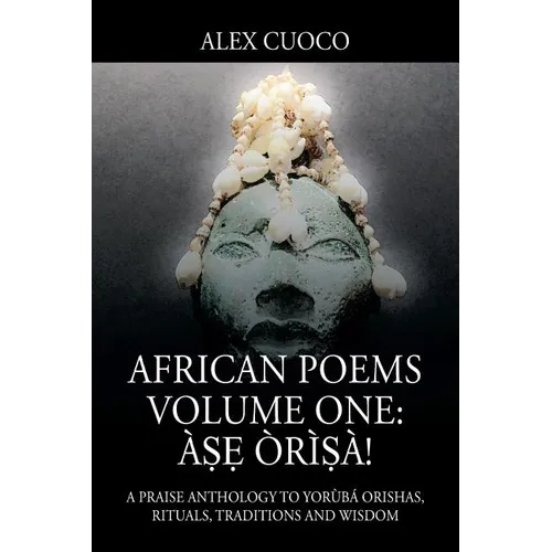 African Poems Volume One: Àṣẹ Òrìṣà!: A Praise Anthology to Yorùbá Orishas, Rituals, Traditions and Wisdom - Paperback