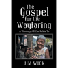 The Gospel for the Wayfaring: A Theology All Can Relate To - Paperback