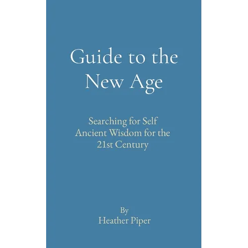 Guide to the New Age: Searching for Self Ancient Wisdom for the 21st Century - Paperback