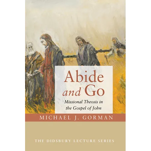 Abide and Go: Missional Theosis in the Gospel of John - Hardcover