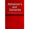 Alzheimer's and Dementia - Facts, Myths and Misconceptions: The complete beginner's guide for caregivers - Paperback
