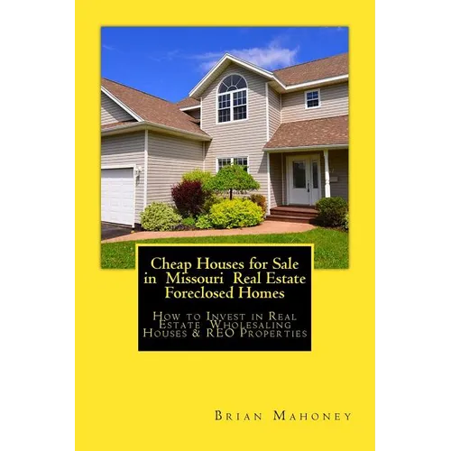 Cheap Houses for Sale in Missouri Real Estate Foreclosed Homes: How to Invest in Real Estate Wholesaling Houses & REO Properties - Paperback
