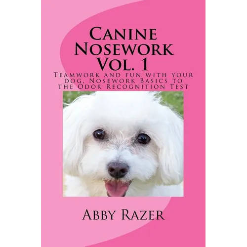 Canine Nosework Vol. 1: Teamwork and fun with your dog, Nosework Basics to the Odor Recognition Test - Paperback