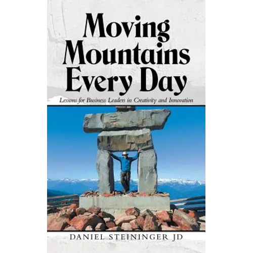 Moving Mountains Every Day: Lessons for Business Leaders in Creativity and Innovation - Paperback