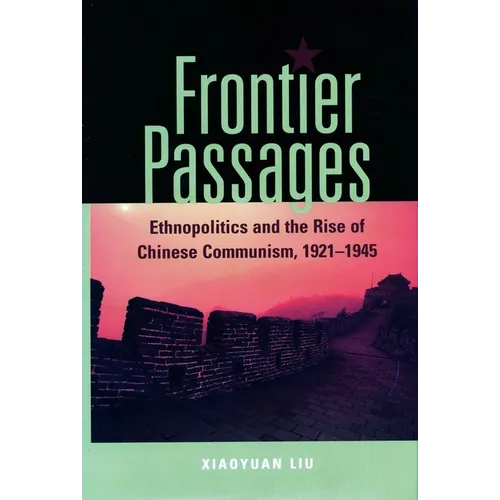 Frontier Passages: Ethnopolitics and the Rise of Chinese Communism, 1921-1945 - Hardcover