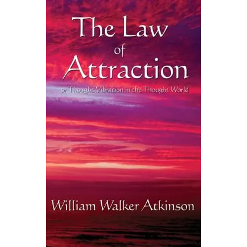 The Law of Attraction: Or Thought Vibration in the Thought World - Hardcover