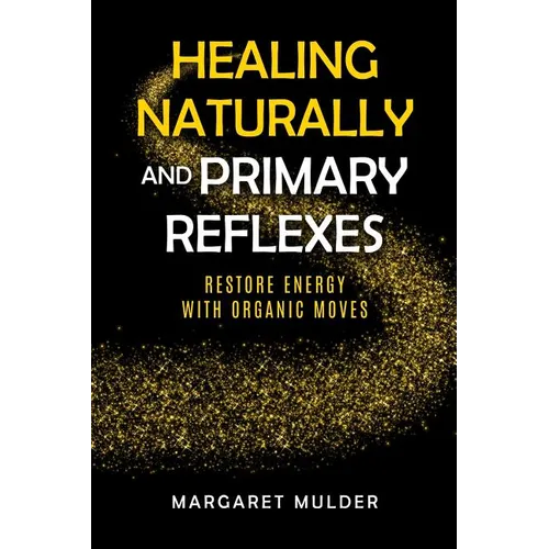 Healing Naturally and Primary Reflexes: Restore Energy with Organic Moves - Paperback