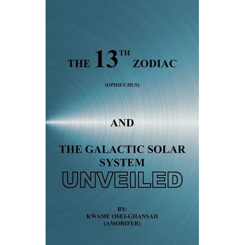 The 13th Zodiac (Ophiuchus and the Galactic Solar System Unveiled - Paperback
