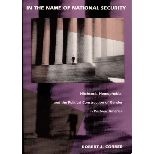 In the Name of National Security: Hitchcock, Homophobia, and the Political Construction of Gender in Postwar America - Paperback