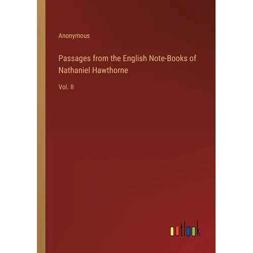 Passages from the English Note-Books of Nathaniel Hawthorne: Vol. II - Paperback