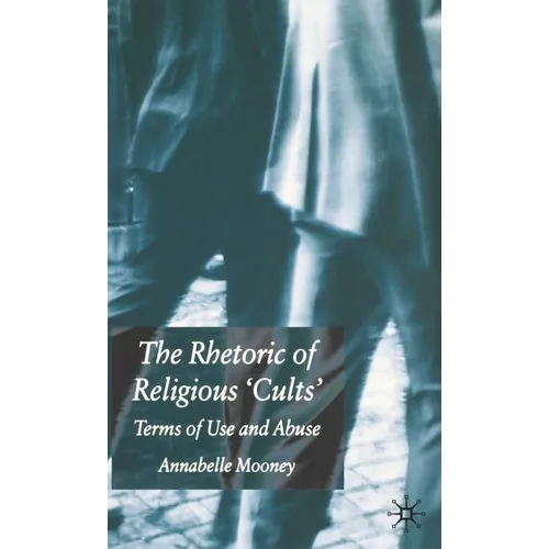 The Rhetoric of Religious Cults: Terms of Use and Abuse - Hardcover