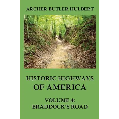 Historic Highways of America: Volume 4: Braddock's Road (And three relative Papers) - Paperback