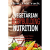 Vegetarian Bodybuilding Nutrition: How To Crack The Muscle Building Success Code With Vegetarian Bodybuilding Nutrition, The ONE Thing you MUST Get Ri - Paperback