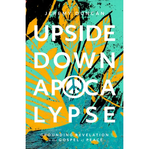 Upside-Down Apocalypse: Grounding Revelation in the Gospel of Peace - Paperback