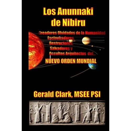 Los Anunnaki de Nibiru: Creadores Olvidados de la Humanidad, Esclavizadores, Destructores, Salvadores y Ocultos Arquitectos del Nuevo Orden Mundial - Paperback