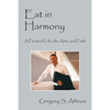 Eat in Harmony: A Feast of Life, the Arts, and Faith - Paperback