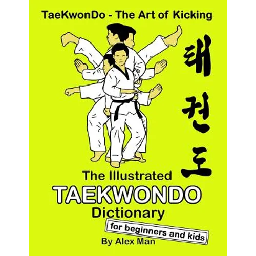 The Illustrated Taekwondo Dictionary for Beginners and Kids: A great practical guide for Taekwondo Beginners and kids. - Paperback