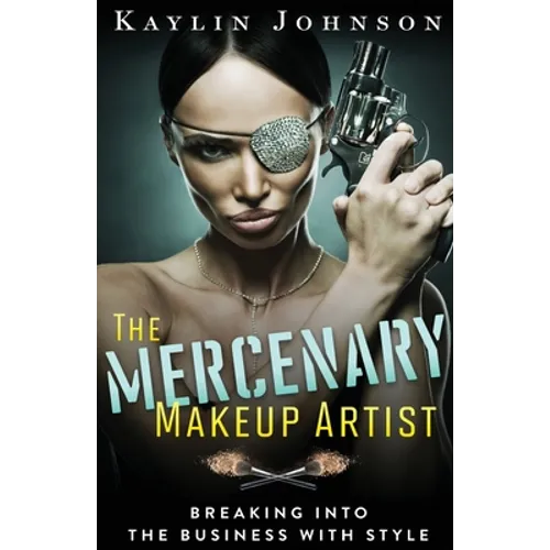 The Mercenary Makeup Artist: Breaking into the Business with Style - Paperback
