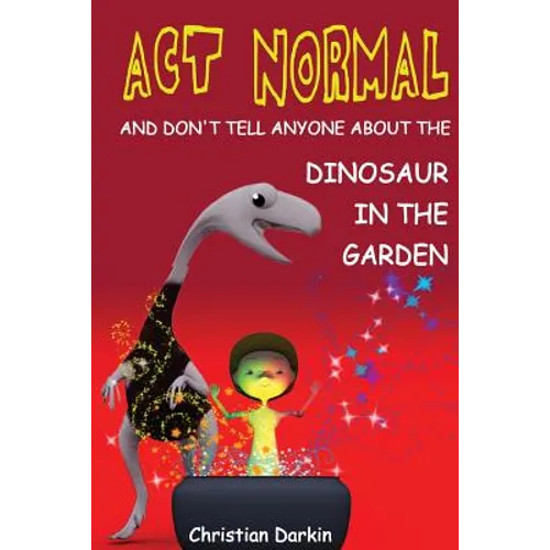 Act Normal - And Don't Tell Anyone About The Dinosaur In The Garden: Read it yourself chapter books - Paperback