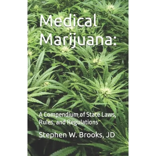 Medical Marijuana: A Compendium of State Laws, Rules, and Regulations - Paperback