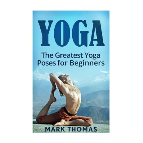 Yoga: The 30 Greatest Yoga Poses For Beginners - Paperback