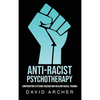 Anti-Racist Psychotherapy: Confronting Systemic Racism and Healing Racial Trauma - Hardcover