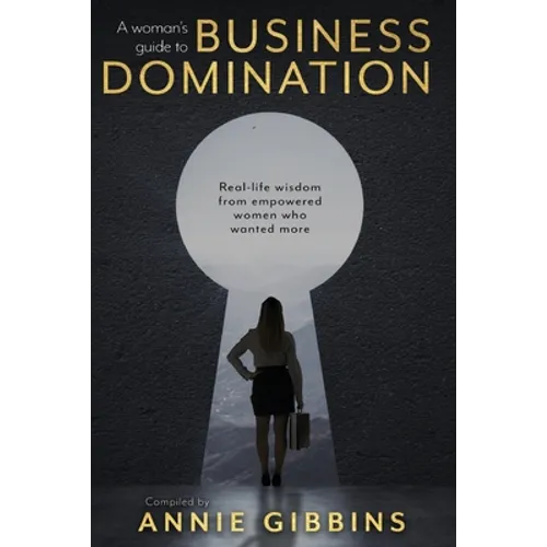 A Woman's Guide to Business Domination: Real-life wisdom from empowered women who wanted more - Paperback