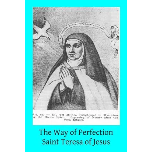 The Way of Perfection: Translated from the Autograph of Saint Teresa of Jesus by the Benedictines of Stanbrook Including All of the Variants - Paperback