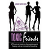 Toxic Friends: A Practical Guide to Recognizing and Dealing with an Unhealthy Friendship - Paperback