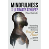 Mindfulness for the Ultimate Athlete: Mastering the Balance Between Power and Peace - Paperback