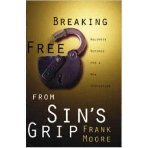 Breaking Free from Sin's Grip: Holiness Defined for a New Generation - Paperback