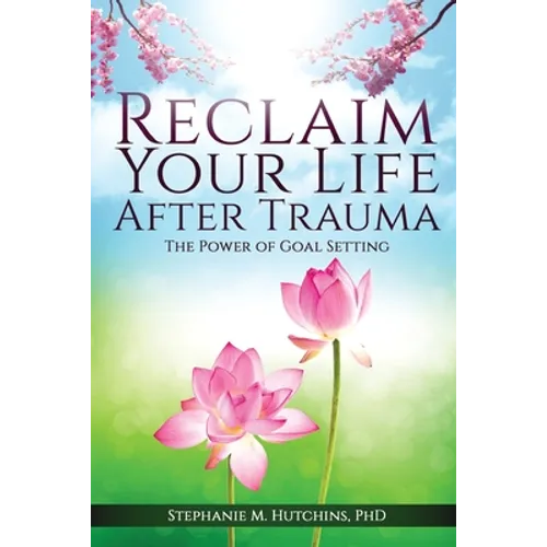 Reclaim Your Life After Trauma: The Power of Goal Setting - Paperback