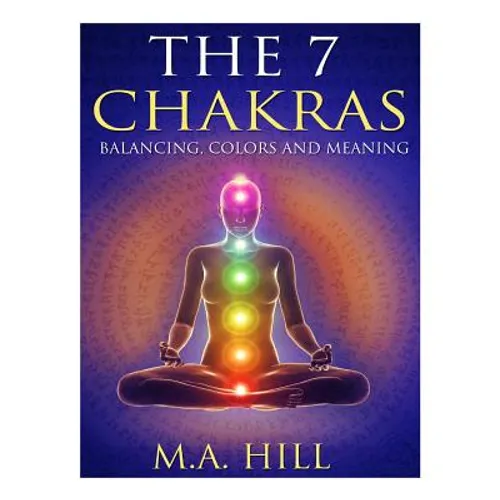 The 7 Chakras: Balancing, Color and Meaning - Paperback