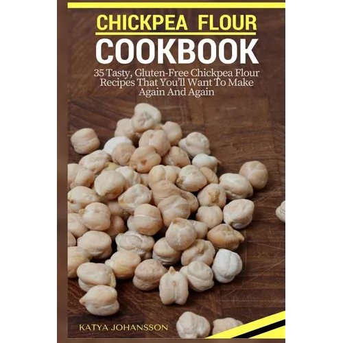 Chickpea Flour Cookbook: 35 Tasty, Gluten-Free Chickpea Flour Recipes That You'll Want To Make Again And Again - Paperback