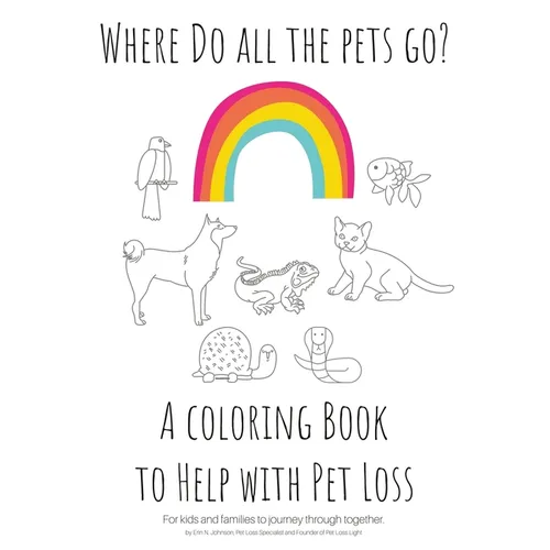 Where Do All The Pets Go? A Coloring Book to Help Kids with Pet Loss. - Paperback