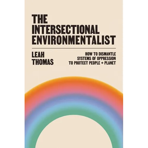 The Intersectional Environmentalist: How to Dismantle Systems of Oppression to Protect People + Planet - Hardcover