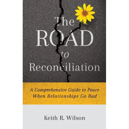 The Road to Reconciliation: A Comprehensive Guide to Peace When Relationships Go Bad - Paperback